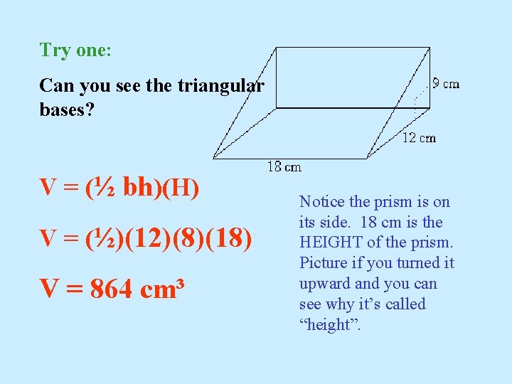 Try one: Can you see the triangular bases? V = (½ bh)(H) V =