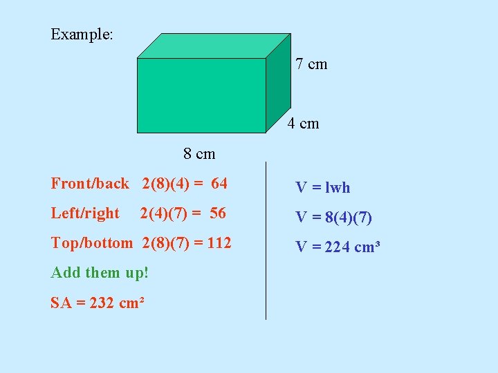 Example: 7 cm 4 cm 8 cm Front/back 2(8)(4) = 64 V = lwh