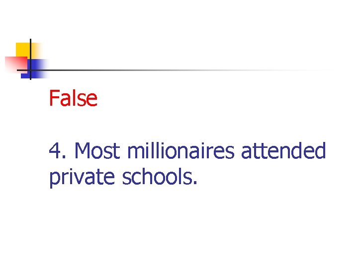 False 4. Most millionaires attended private schools. 