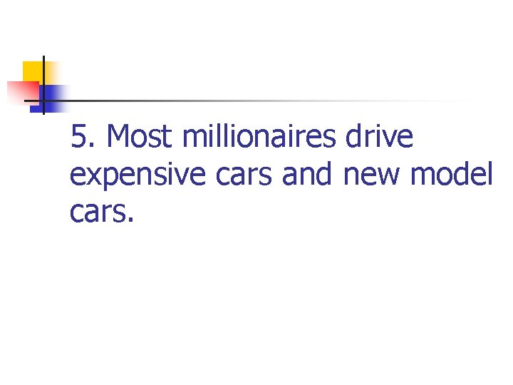 5. Most millionaires drive expensive cars and new model cars. 