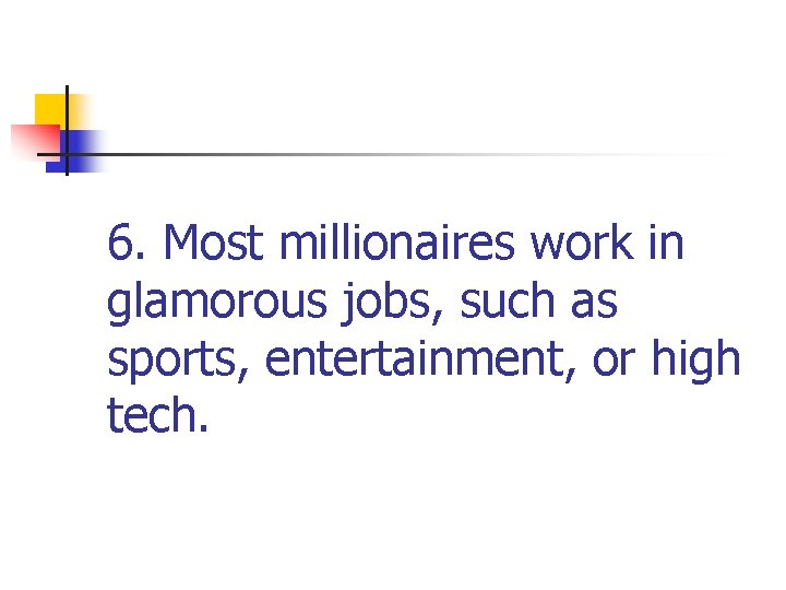 6. Most millionaires work in glamorous jobs, such as sports, entertainment, or high tech.