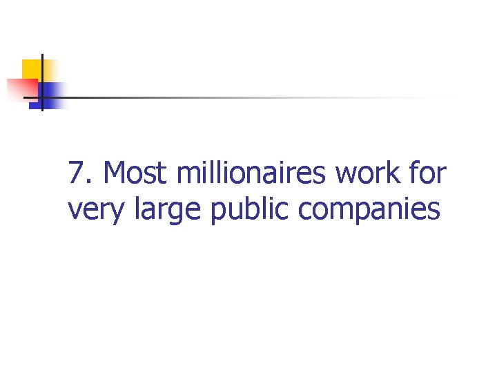 7. Most millionaires work for very large public companies 