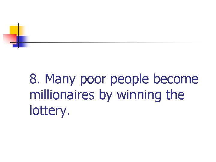 8. Many poor people become millionaires by winning the lottery. 