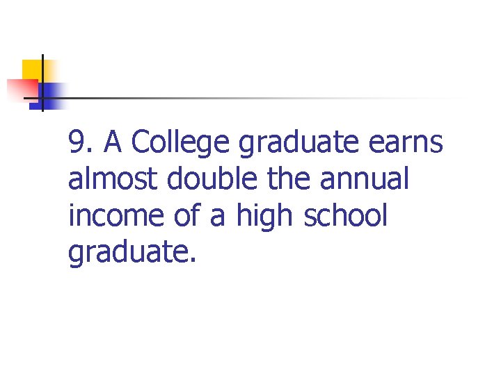 9. A College graduate earns almost double the annual income of a high school