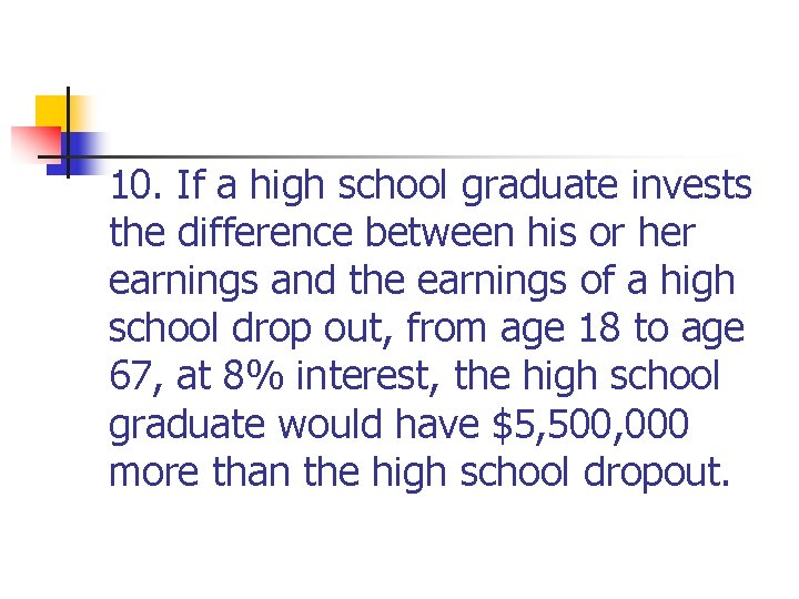 10. If a high school graduate invests the difference between his or her earnings