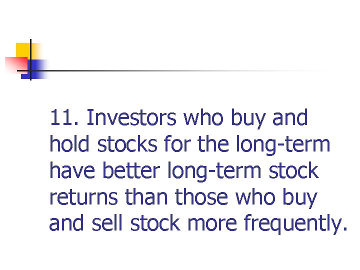 11. Investors who buy and hold stocks for the long-term have better long-term stock