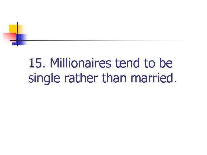 15. Millionaires tend to be single rather than married. 