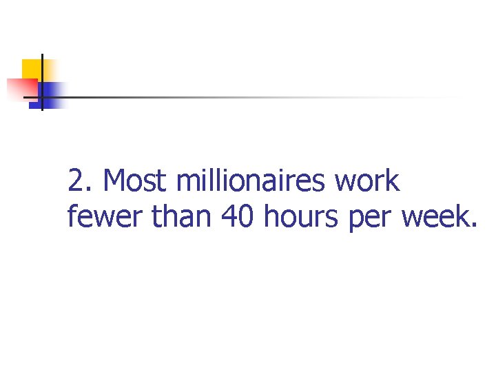 2. Most millionaires work fewer than 40 hours per week. 