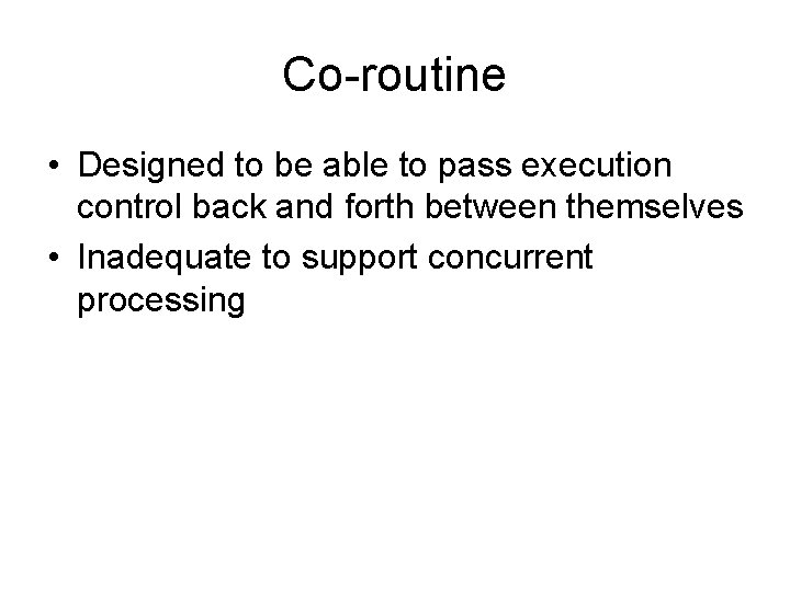 Co-routine • Designed to be able to pass execution control back and forth between