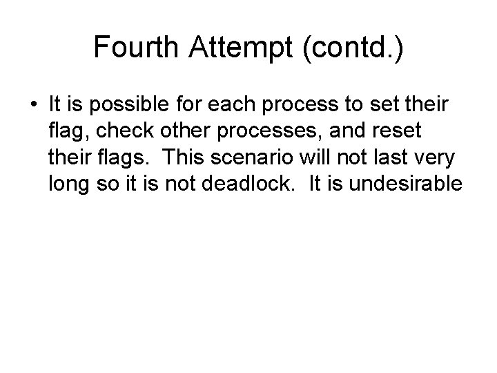 Fourth Attempt (contd. ) • It is possible for each process to set their