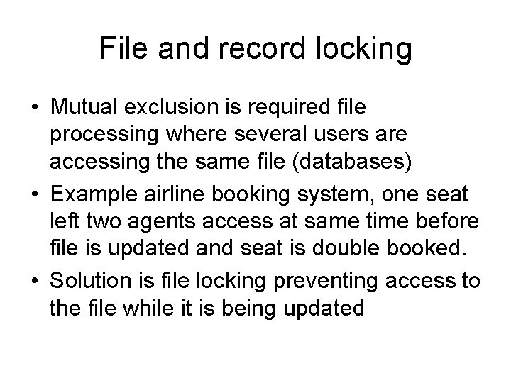 File and record locking • Mutual exclusion is required file processing where several users