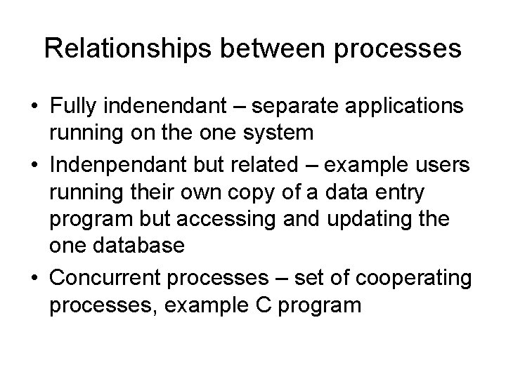 Relationships between processes • Fully indenendant – separate applications running on the one system