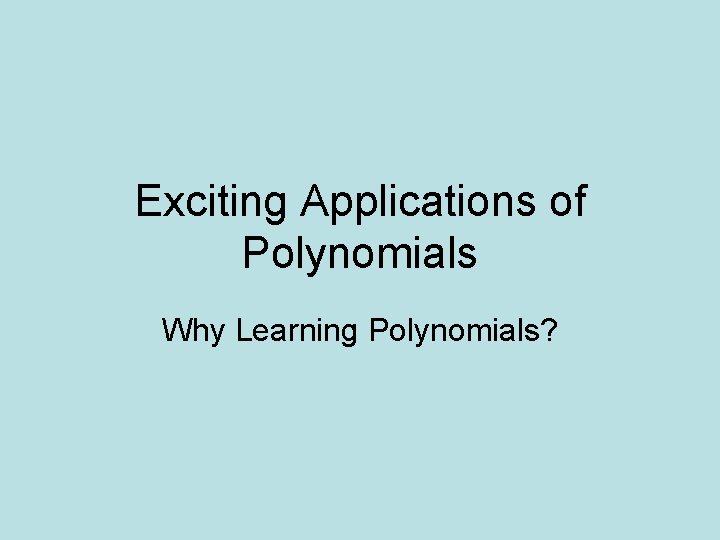 Exciting Applications of Polynomials Why Learning Polynomials? 