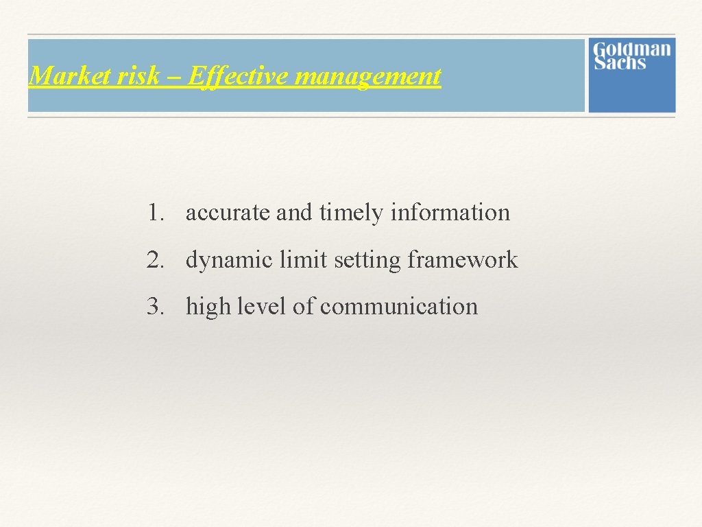 Market risk – Effective management 1. accurate and timely information 2. dynamic limit setting Market risk – Effective management 1. accurate and timely information 2. dynamic limit setting