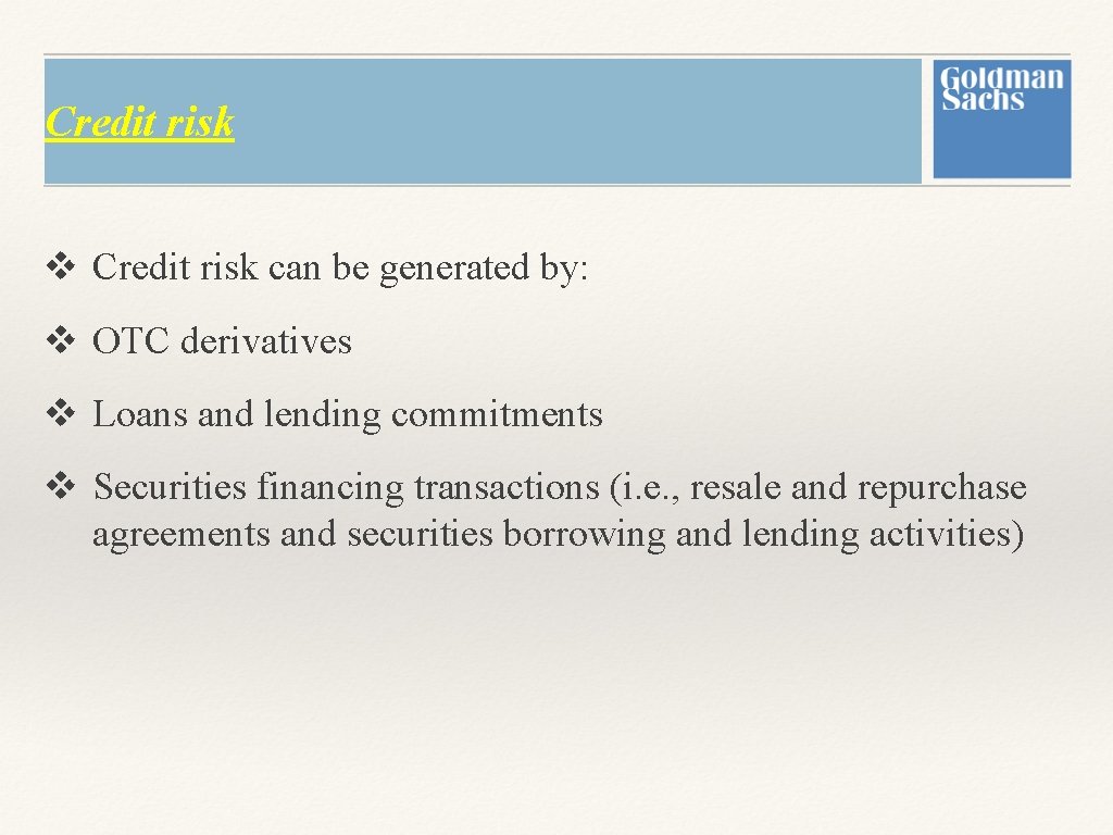 Credit risk v Credit risk can be generated by: v OTC derivatives v Loans Credit risk v Credit risk can be generated by: v OTC derivatives v Loans