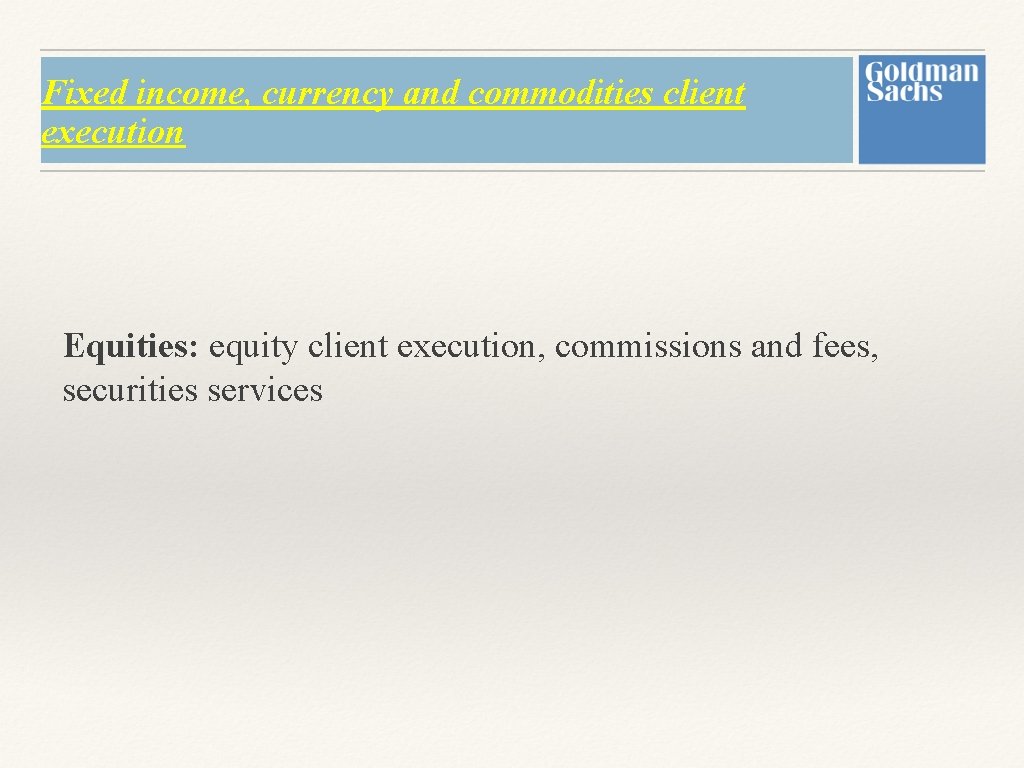 Fixed income, currency and commodities client execution Equities: equity client execution, commissions and fees, Fixed income, currency and commodities client execution Equities: equity client execution, commissions and fees,