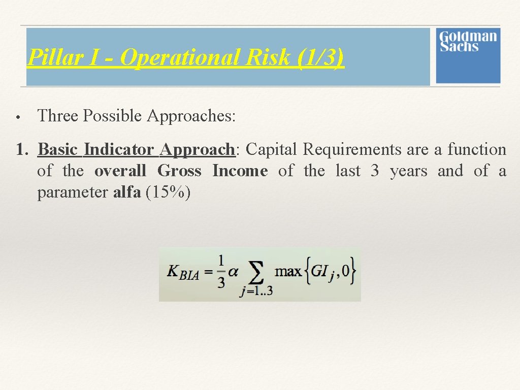 Pillar I - Operational Risk (1/3) • Three Possible Approaches: 1. Basic Indicator Approach: Pillar I - Operational Risk (1/3) • Three Possible Approaches: 1. Basic Indicator Approach: