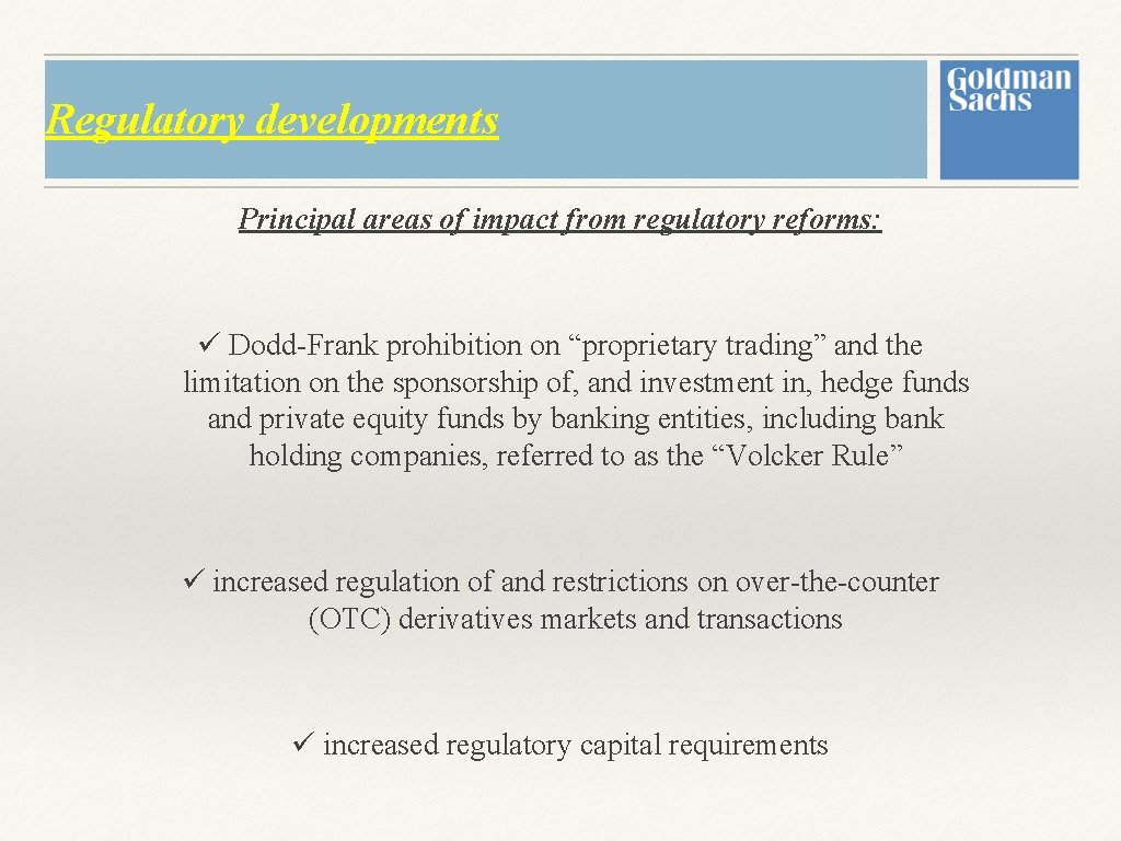 Regulatory developments Principal areas of impact from regulatory reforms: ü Dodd-Frank prohibition on “proprietary Regulatory developments Principal areas of impact from regulatory reforms: ü Dodd-Frank prohibition on “proprietary