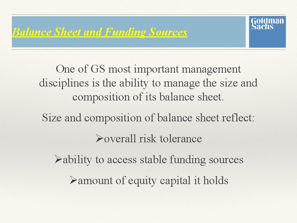 Balance Sheet and Funding Sources One of GS most important management disciplines is the Balance Sheet and Funding Sources One of GS most important management disciplines is the