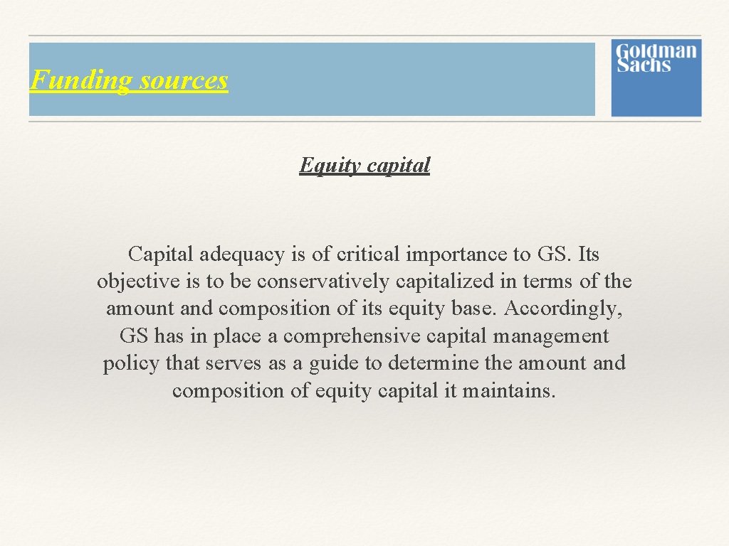 Funding sources Equity capital Capital adequacy is of critical importance to GS. Its objective Funding sources Equity capital Capital adequacy is of critical importance to GS. Its objective