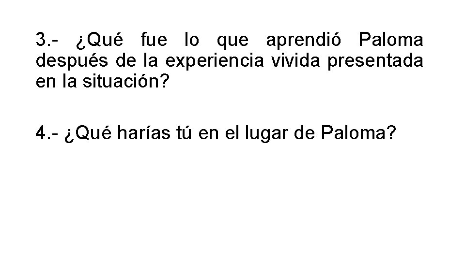 3. - ¿Qué fue lo que aprendió Paloma después de la experiencia vivida presentada 3. - ¿Qué fue lo que aprendió Paloma después de la experiencia vivida presentada