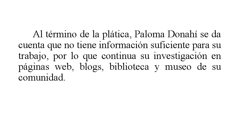 Al término de la plática, Paloma Donahí se da cuenta que no tiene información Al término de la plática, Paloma Donahí se da cuenta que no tiene información
