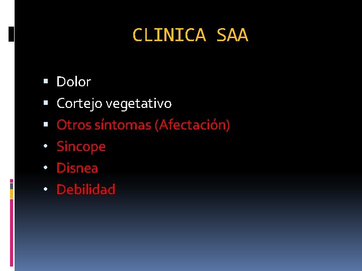 CLINICA SAA • • • Dolor Cortejo vegetativo Otros síntomas (Afectación) Sincope Disnea Debilidad CLINICA SAA • • • Dolor Cortejo vegetativo Otros síntomas (Afectación) Sincope Disnea Debilidad