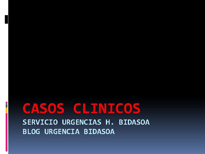 CASOS CLINICOS SERVICIO URGENCIAS H. BIDASOA BLOG URGENCIA BIDASOA CASOS CLINICOS SERVICIO URGENCIAS H. BIDASOA BLOG URGENCIA BIDASOA