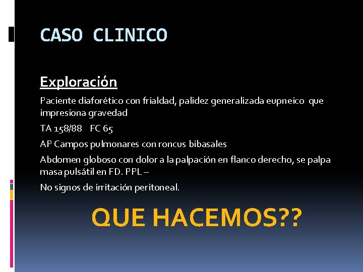 CASO CLINICO Exploración Paciente diaforético con frialdad, palidez generalizada eupneico que impresiona gravedad TA CASO CLINICO Exploración Paciente diaforético con frialdad, palidez generalizada eupneico que impresiona gravedad TA