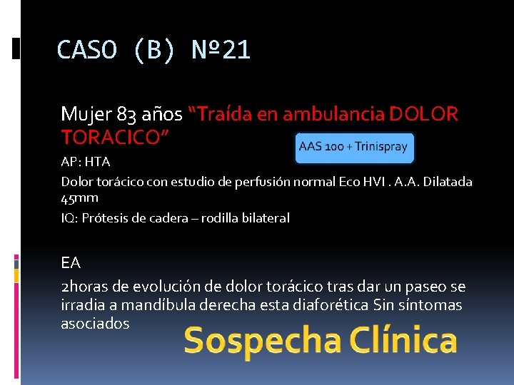 CASO (B) Nº 21 Mujer 83 años “Traída en ambulancia DOLOR TORACICO” AP: HTA CASO (B) Nº 21 Mujer 83 años “Traída en ambulancia DOLOR TORACICO” AP: HTA