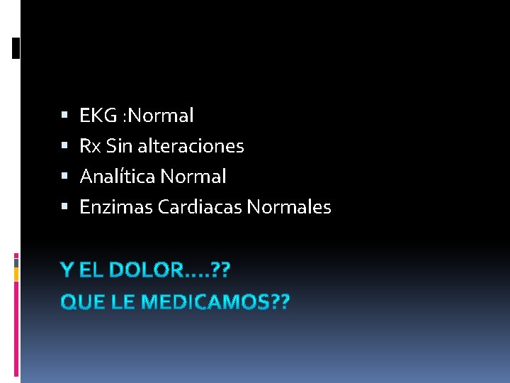 EKG : Normal Rx Sin alteraciones Analítica Normal Enzimas Cardiacas Normales EKG : Normal Rx Sin alteraciones Analítica Normal Enzimas Cardiacas Normales