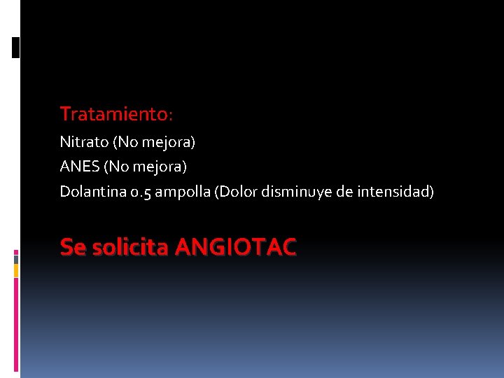 Tratamiento: Nitrato (No mejora) ANES (No mejora) Dolantina 0. 5 ampolla (Dolor disminuye de Tratamiento: Nitrato (No mejora) ANES (No mejora) Dolantina 0. 5 ampolla (Dolor disminuye de