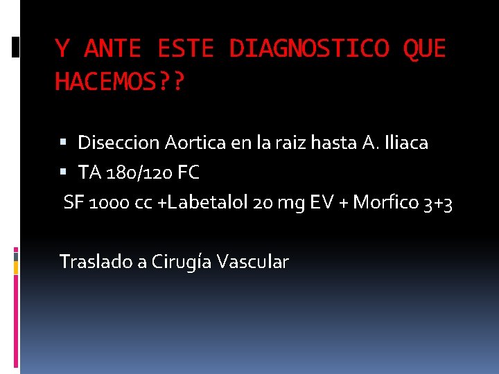 Y ANTE ESTE DIAGNOSTICO QUE HACEMOS? ? Diseccion Aortica en la raiz hasta A. Y ANTE ESTE DIAGNOSTICO QUE HACEMOS? ? Diseccion Aortica en la raiz hasta A.