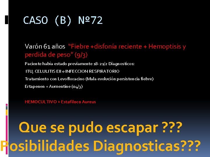 CASO (B) Nº 72 Varón 61 años “Fiebre +disfonía reciente + Hemoptisis y perdida CASO (B) Nº 72 Varón 61 años “Fiebre +disfonía reciente + Hemoptisis y perdida