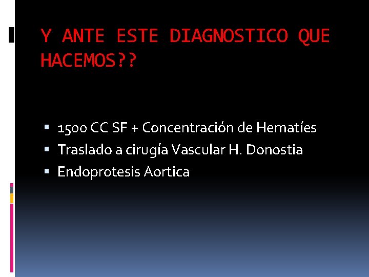 Y ANTE ESTE DIAGNOSTICO QUE HACEMOS? ? 1500 CC SF + Concentración de Hematíes Y ANTE ESTE DIAGNOSTICO QUE HACEMOS? ? 1500 CC SF + Concentración de Hematíes