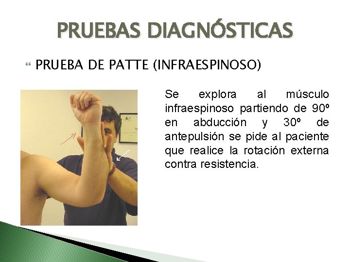 PRUEBAS DIAGNÓSTICAS PRUEBA DE PATTE (INFRAESPINOSO) Se explora al músculo infraespinoso partiendo de 90º