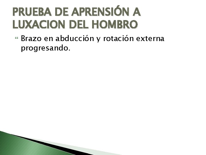 PRUEBA DE APRENSIÓN A LUXACION DEL HOMBRO Brazo en abducción y rotación externa progresando.