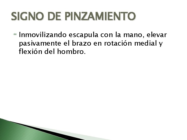 SIGNO DE PINZAMIENTO Inmovilizando escapula con la mano, elevar pasivamente el brazo en rotación