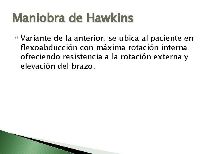 Maniobra de Hawkins Variante de la anterior, se ubica al paciente en flexoabducción con