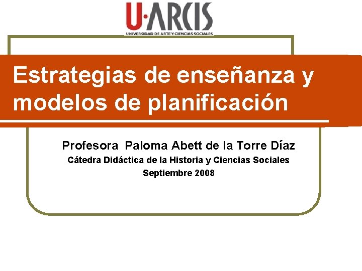 Estrategias de enseñanza y modelos de planificación Profesora Paloma Abett de la Torre Díaz