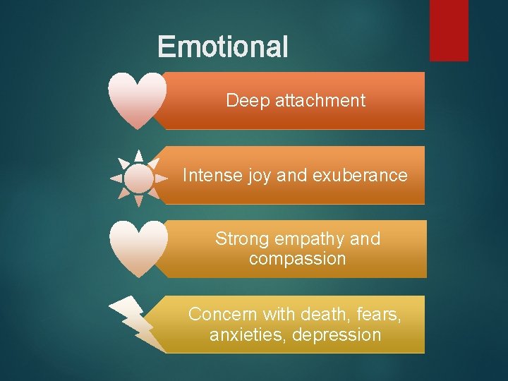 Emotional Deep attachment Intense joy and exuberance Strong empathy and compassion Concern with death,