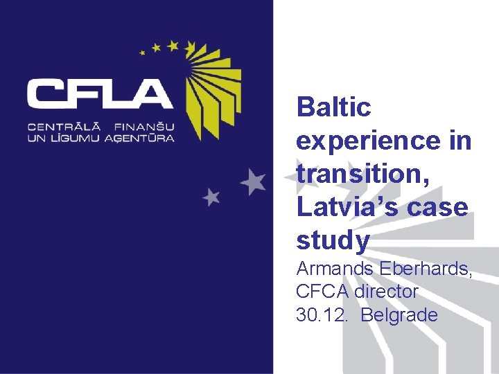 Baltic experience in transition, Latvia’s case study Armands Eberhards, CFCA director 30. 12. Belgrade