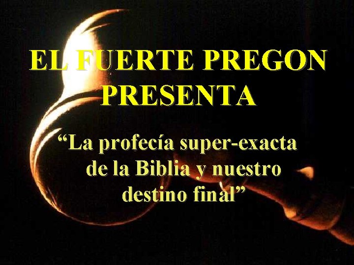 EL FUERTE PREGON PRESENTA “La profecía super-exacta de la Biblia y nuestro destino final”