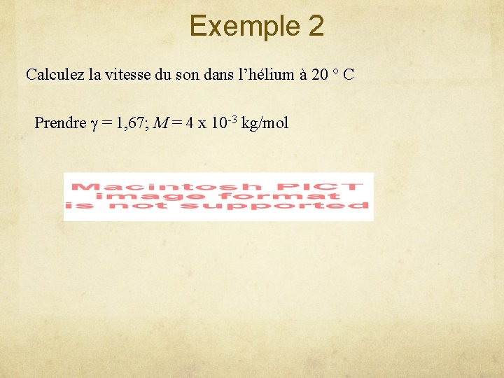 Exemple 2 Calculez la vitesse du son dans l’hélium à 20 ° C Prendre