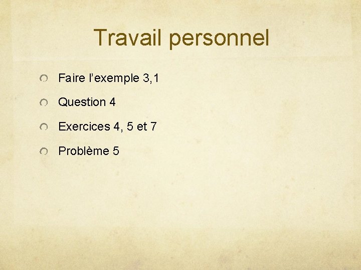 Travail personnel Faire l’exemple 3, 1 Question 4 Exercices 4, 5 et 7 Problème