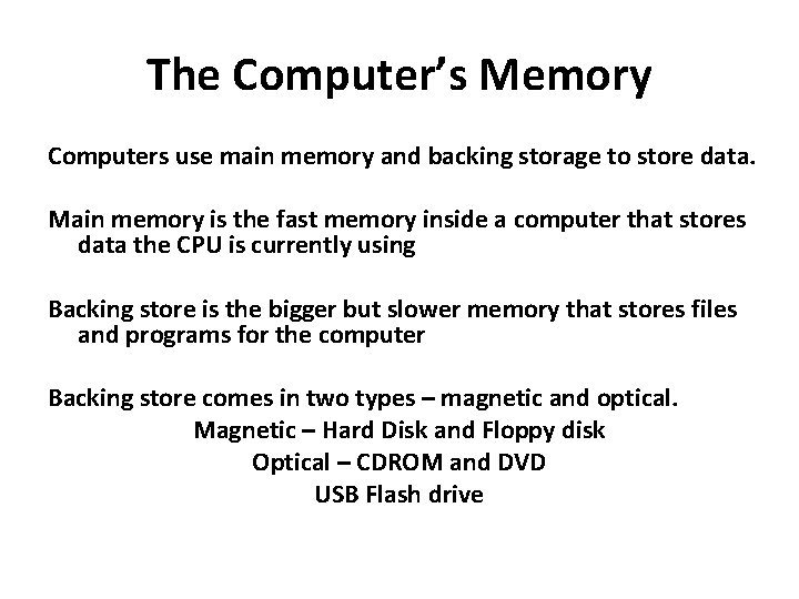 The Computer’s Memory Computers use main memory and backing storage to store data. Main