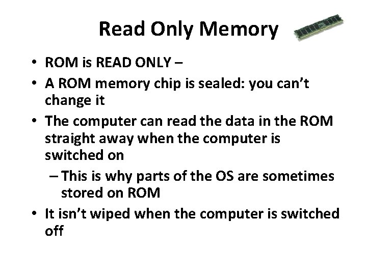 Read Only Memory • ROM is READ ONLY – • A ROM memory chip