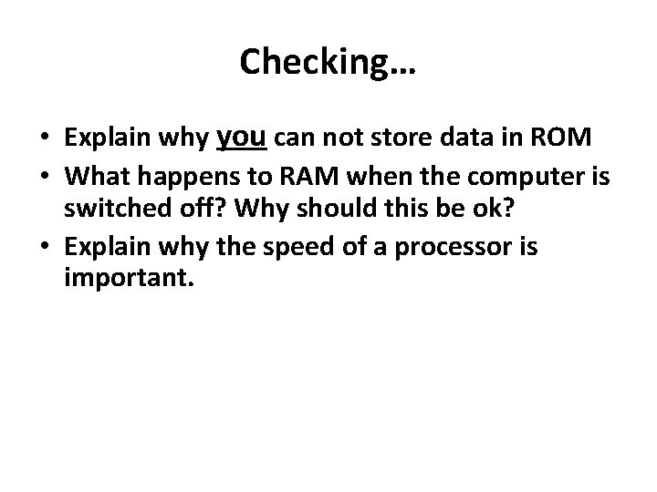 Checking… • Explain why you can not store data in ROM • What happens
