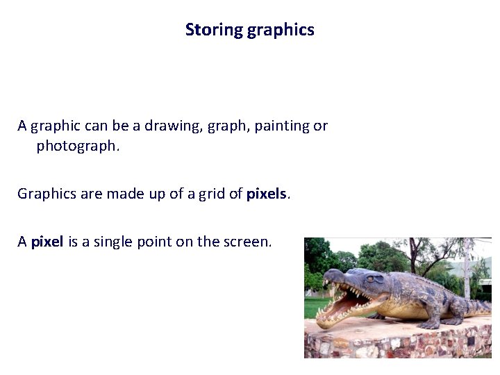 Storing graphics A graphic can be a drawing, graph, painting or photograph. Graphics are