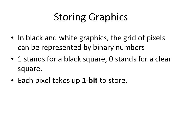 Storing Graphics • In black and white graphics, the grid of pixels can be